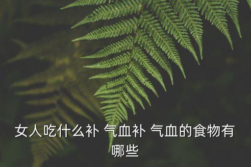 女人吃什么補(bǔ) 氣血補(bǔ) 氣血的食物有哪些