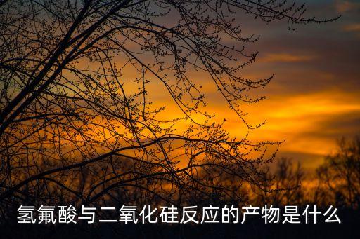 二氧化硅與氫氟酸，二氧化硅與氫氟酸反應方程式