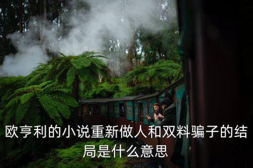 歐亨利的小說重新做人和雙料騙子的結(jié)局是什么意思
