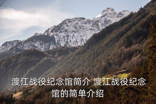  渡江戰役紀念館簡介 渡江戰役紀念館的簡單介紹