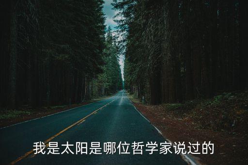 我是太陽，我是太陽是哪位哲學(xué)家說過的