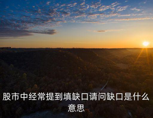 股市中經常提到填缺口請問缺口是什么意思