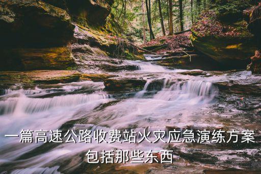 火災(zāi)應(yīng)急演練，一篇高速公路收費(fèi)站火災(zāi)應(yīng)急演練方案包括那些東西