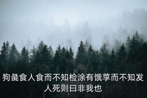 狗彘食人食而不知檢涂有餓莩而不知發人死則曰非我也