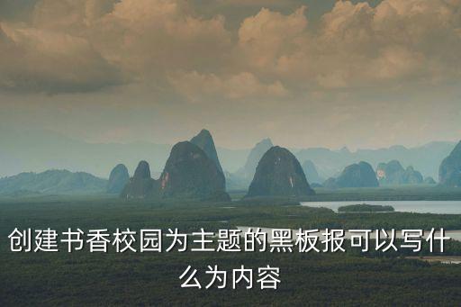 創(chuàng)建書香校園為主題的黑板報可以寫什么為內容