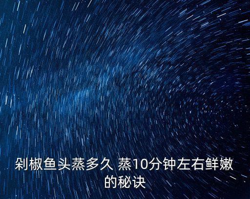 剁椒蒸魚頭，剁辣椒蒸魚頭怎么做