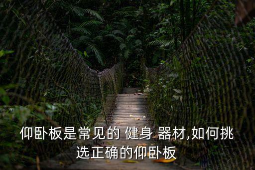 仰臥板是常見的 健身 器材,如何挑選正確的仰臥板