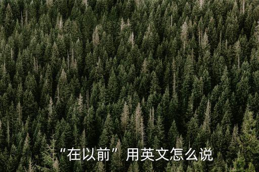 “在以前”用英文怎么說(shuō)