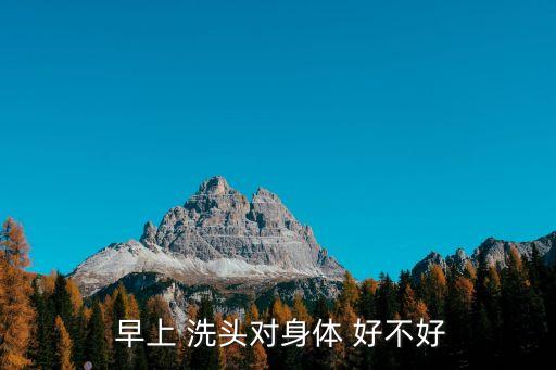 早上洗頭好不好,晨光|潮流解碼:早上洗頭晚上發(fā)比較好