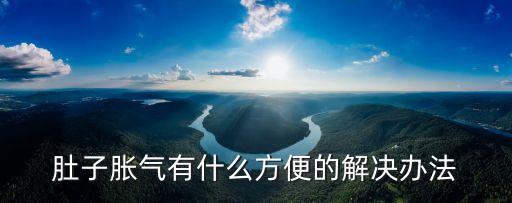 肚子脹氣有什么方便的解決辦法