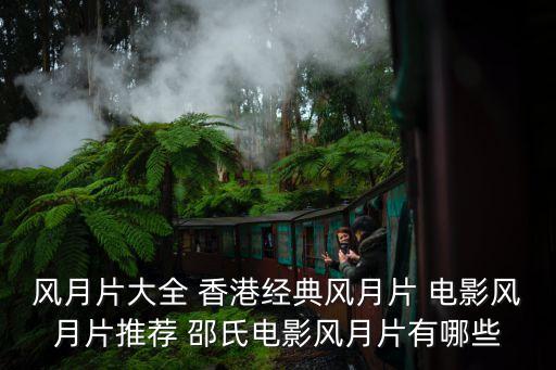 風月片大全 香港經典風月片 電影風月片推薦 邵氏電影風月片有哪些