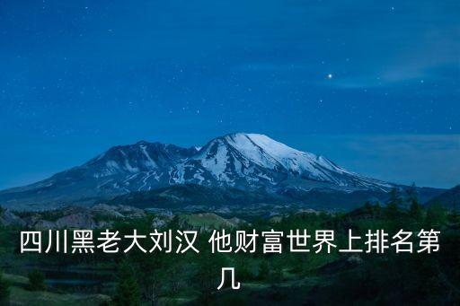 四川黑老大劉漢 他財(cái)富世界上排名第幾