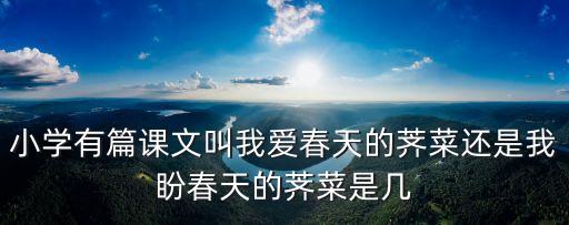 小學有篇課文叫我愛春天的薺菜還是我盼春天的薺菜是幾