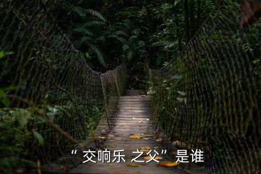 “ 交響樂 之父”是誰