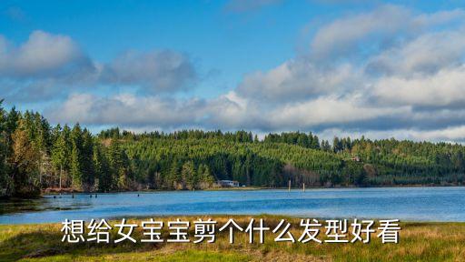 想給女寶寶剪個(gè)什么發(fā)型好看