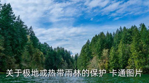保護地球的圖片，關于極地或熱帶雨林的保護 卡通圖片