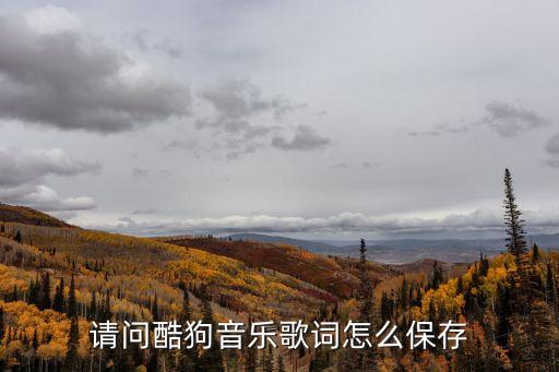 請問酷狗音樂歌詞怎么保存