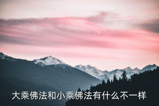 大乘佛法和小乘佛法有什么不一樣