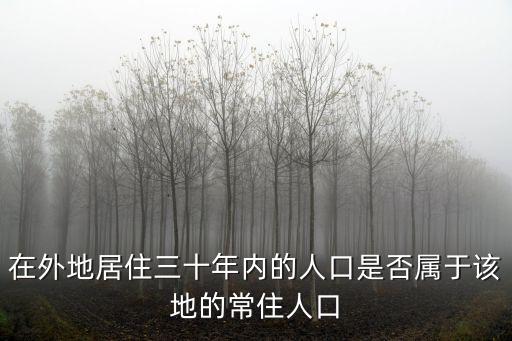 居住人口，在外地居住三十年內的人口是否屬于該地的常住人口
