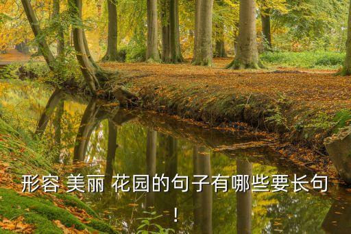形容 美麗 花園的句子有哪些要長句!