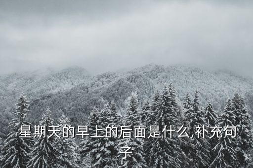  星期天的早上的后面是什么,補充句子