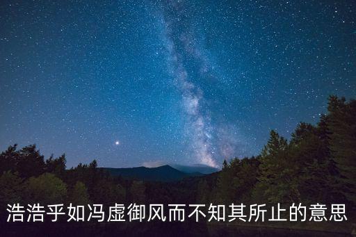 浩浩乎如馮虛御風，浩浩乎如馮虛御風是不是來自 莊子 來自他寫的什么呢謝謝你啊  搜