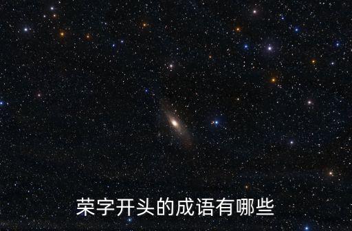 榮字開頭的成語(yǔ)有哪些