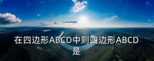 在四邊形abcd中，在四邊形ABCD中