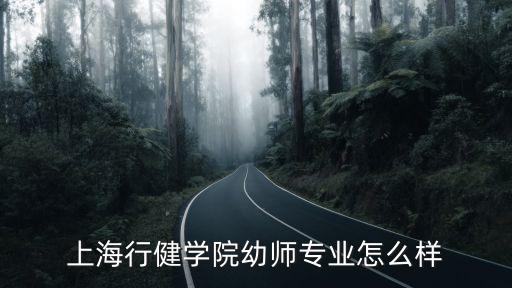 上海行健學(xué)院幼師專業(yè)怎么樣