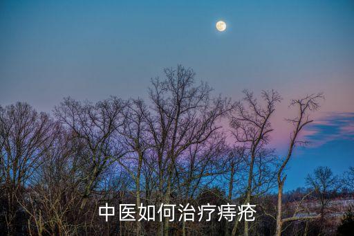 中醫治療痔瘡，中醫對痔瘡怎么治療