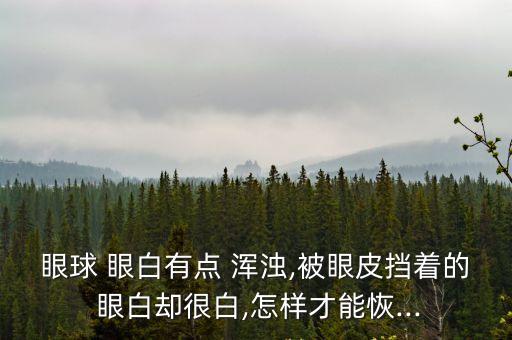 眼白渾濁,白眼球發黃說明肝臟有問題或患肝炎?