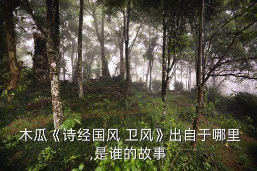  木瓜《詩經國風 衛風》出自于哪里,是誰的故事