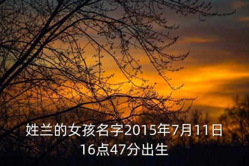 蘭媛媛，姓蘭的女孩名字2015年7月11日16點47分出生
