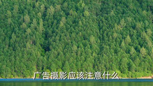 廣告攝影應(yīng)該注意什么