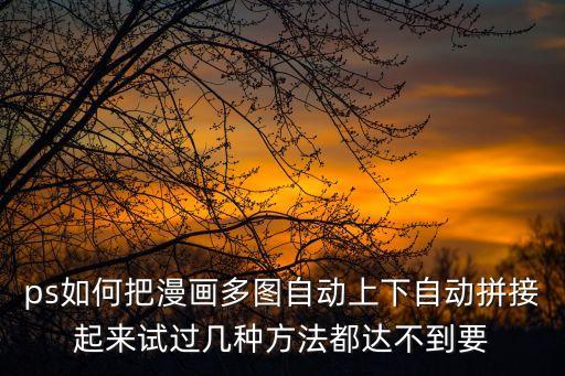 ps如何把漫畫多圖自動上下自動拼接起來試過幾種方法都達不到要