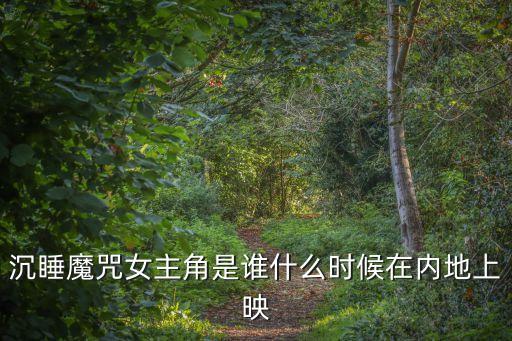 沉睡魔咒女主角是誰什么時候在內地上映