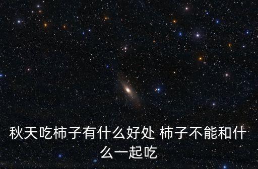 秋天吃柿子有什么好處 柿子不能和什么一起吃