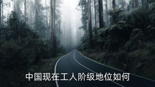 中國現(xiàn)在工人階級地位如何