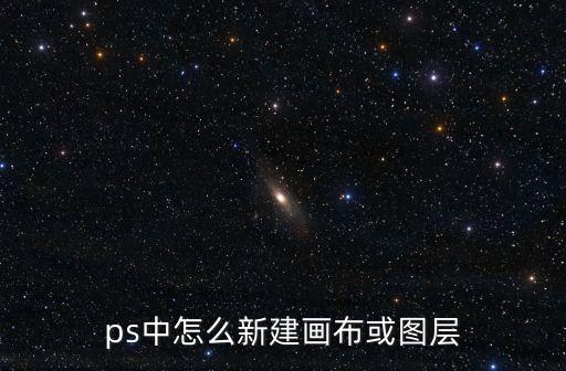 ps新建畫板，ps中怎么新建畫布或圖層