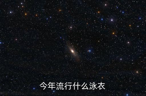 游泳裝，今年流行什么泳衣