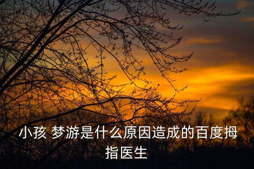 小孩夢游是什么原因造成的