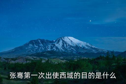 張騫第一次出使西域的目的是什么