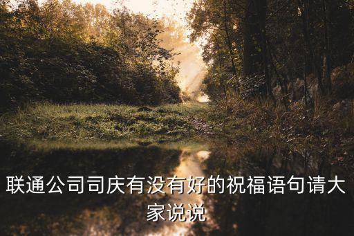 司慶祝福語，聯(lián)通公司司慶有沒有好的祝福語句請大家說說