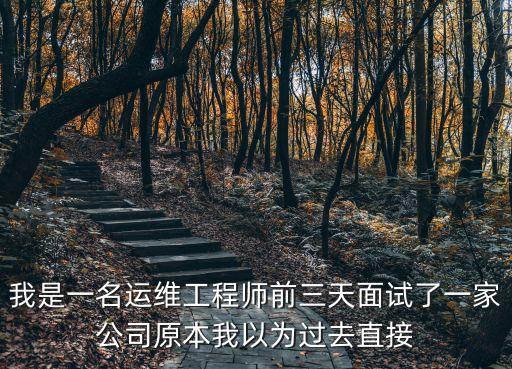 我是一名運維工程師前三天面試了一家公司原本我以為過去直接