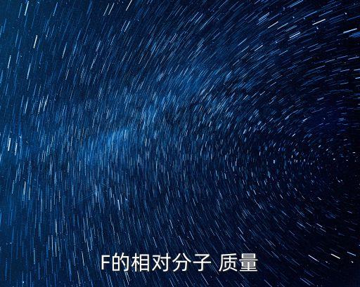 f的相對原子質量,一種非金屬化學元素!它是一種強氧化性物質
