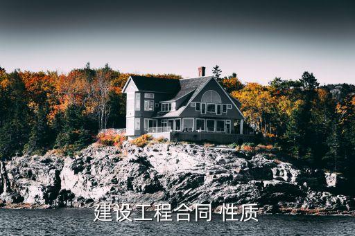 建設性質,中國建設銀行法律分析:建設工程合同是承包合同