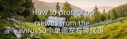How to protect ourselves from the virus50個單詞左右帶漢語