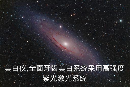 牙齒美白儀,全面牙齒美白系統(tǒng)采用高強度紫光激光系統(tǒng)