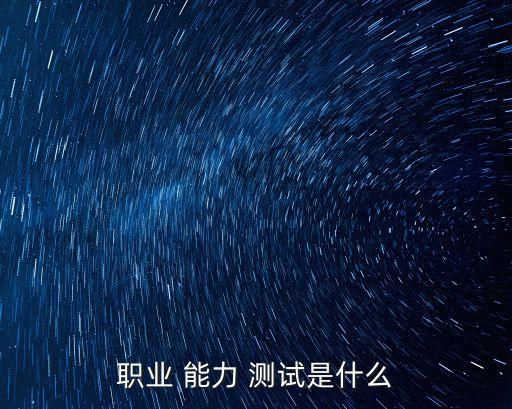領(lǐng)導(dǎo)能力測(cè)試,職業(yè)能力評(píng)價(jià)體系主要包括情商和敬業(yè)度等