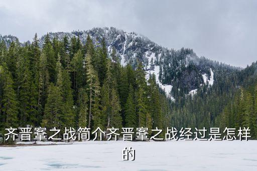 齊晉鞌之戰簡介齊晉鞌之戰經過是怎樣的